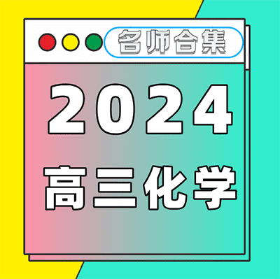 2024高三化学名师课程【名师：李政，木子，高东辉，康冲，郑瑞】